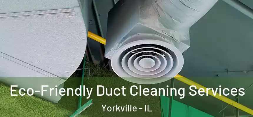  Eco-Friendly Duct Cleaning Services Yorkville - IL