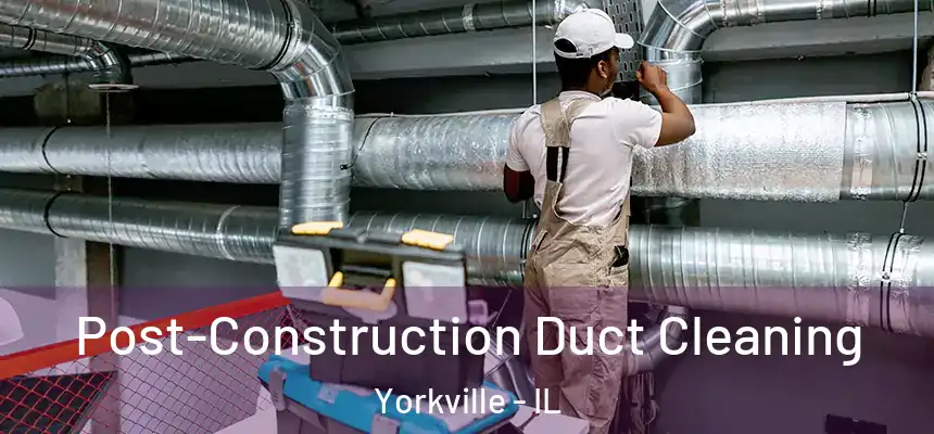  Post-Construction Duct Cleaning Yorkville - IL